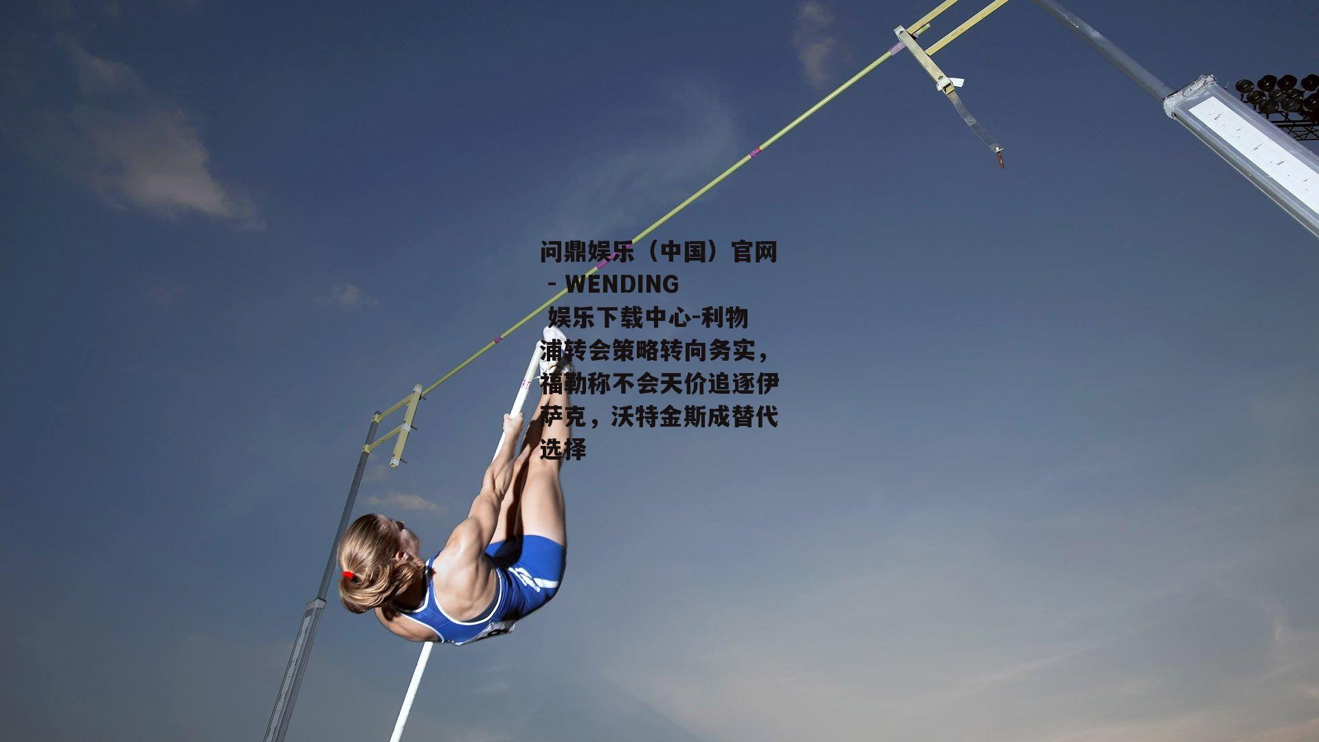 利物浦转会策略转向务实，福勒称不会天价追逐伊萨克，沃特金斯成替代选择