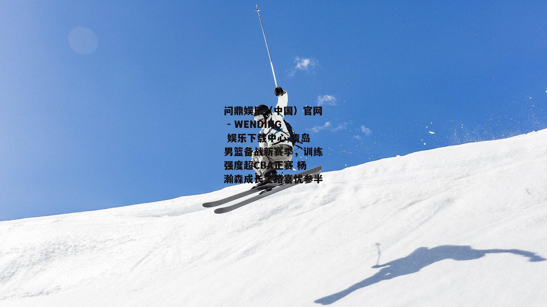 青岛男篮备战新赛季，训练强度超CBA正赛 杨瀚森成长之路喜忧参半